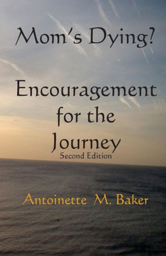 Mom's Dying? Encouragment for The Journey 2nd Edition