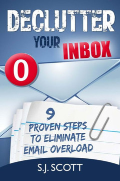 Declutter Your Inbox: 9 Proven Steps to Eliminate Email Overload
