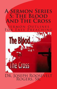A Sermon Series S: The Blood And The Cross: Sermon Outlines For Easy Preaching