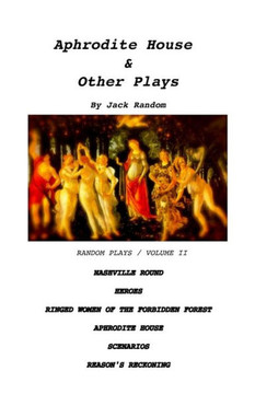 Aphrodite House & Other Plays: Random Plays, Volume Ii Aphrodite House & Other Plays: Random Plays, Volume Ii