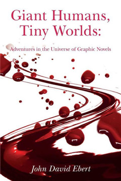 Giant Humans, Tiny Worlds: Adventures in the Universe of Graphic Novels: Adventures in the Universe of Graphic Novels