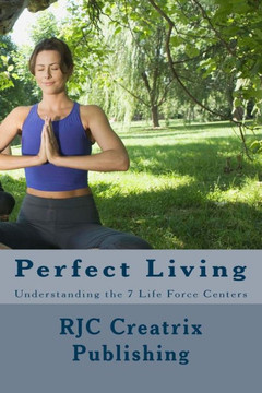 Perfect Living: Understanding the 7 Life Force Centers