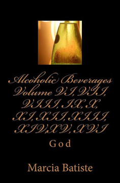 Alcoholic Beverages Volume VI, VII, VIII, IX, X, XI, XII, XIII, XIV, XV, XVI: God