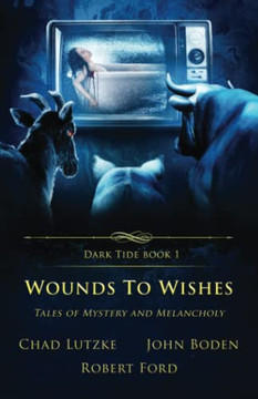Wounds To Wishes: Tales Of Mystery And Melancholy (Dark Tide Mysteries And Thrillers)