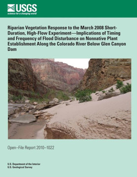 Riparian Vegetation Response to the March 2008 Short- Duration, High-Flow Experiment?Implications of Timing and Frequency of Flood Disturbance on Nonn