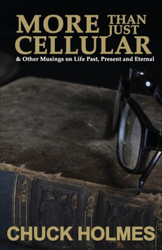 More Than Just Cellular: & Other Musings on Life Past, Present, and Eternal