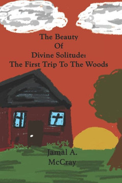 The Beauty of Divine Solitude: The First Trip To The Woods