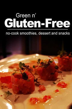 Green n' Gluten-Free - No-cook smoothies, dessert and snacks: (Gluten Free cookbook for the real Gluten Free diet eaters)
