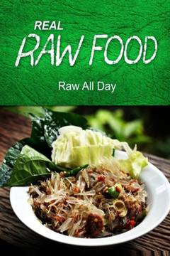 REAL RAW FOOD - Raw all day: (Raw diet cookbook for the raw lifestyle)