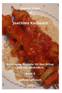 Joachims Kochbuch Band 8 Schweinefleisch: Praktische Rezepte fer den Alltag und das Besondere