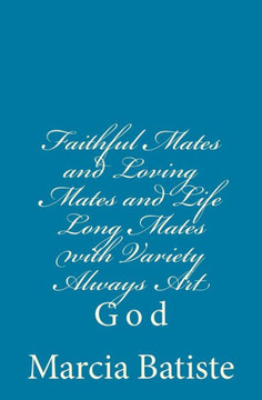Faithful Mates and Loving Mates and Life Long Mates with Variety Always Art: God Faithful Mates and Loving Mates and Life Long Mates with Variety Always Art: God