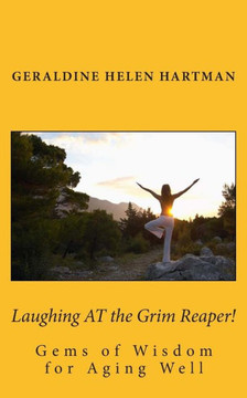 Laughing AT the Grim Reaper!: Gems of Wisdom for Aging Well