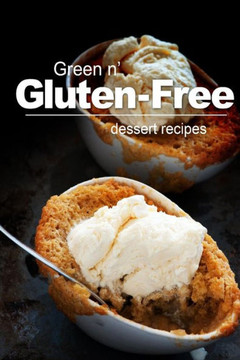 Green n' Gluten-Free - Dessert Recipes: Gluten-Free cookbook series for the real Gluten-Free diet eaters