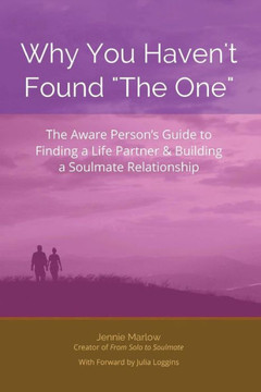 Why You Haven't Found ""The One"": The Aware Person's Guide to Finding a Life Partner & Building a Soulmate Relationship