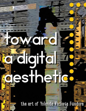 Toward a Digital Aesthetic: the art of Yolanda Victoria Fundora