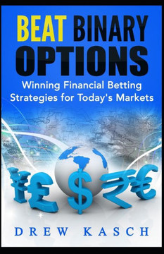 Beat Binary Options: Winning Financial Betting Strategies for Today's Markets
