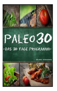 Paleo 30: Das 30 Tage Programm fer Anfanger (Steinzeitern??rung / Whole30 / WISSEN KOMPAKT)