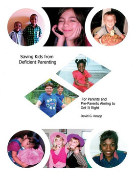 Saving Kids from Deficient Parenting: For Parents and Pre-Parents Aiming to Get It Right
