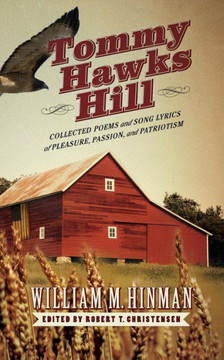 Tommy Hawks Hill: Collected Poems and Song Lyrics of Pleasure, Passion, and Patriotism