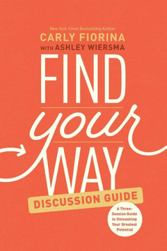 Find Your Way Discussion Guide: A Three-Session Guide to Unleashing Your Greatest Potential