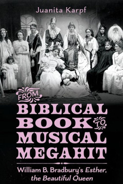 From Biblical Book to Musical Megahit: William B. Bradbury's Esther, the Beautiful Queen : 9781496845757