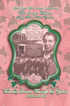 Alpha Kappa Alpha Sorority, Incorporated Chi Omega Chapter Timeless Service Through the Years 1925-2014 : 9781496903938