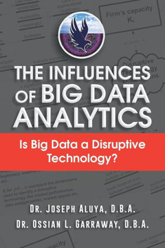 The Influences of Big Data Analytics: Is Big Data a Disruptive Technology? : 9781496927507