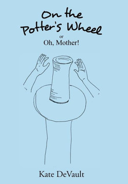 On the Potter's Wheel: Or Oh, Mother! : 9781496934796