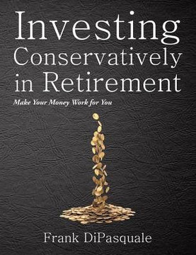 Investing Conservatively in Retirement: Make Your Money Work for You (for the Middle Class)