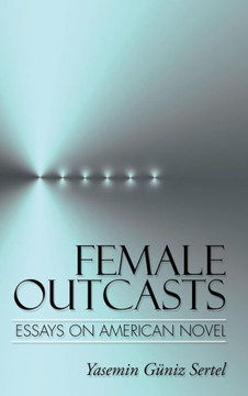 Female Outcasts: Essays on American Novel : 9781496945983
