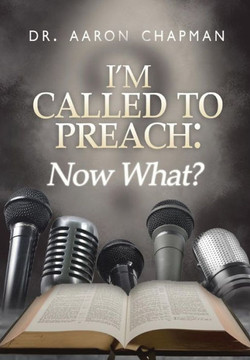 I'm Called to Preach Now What!: A User Guide to Effective Preaching : 9781496953582