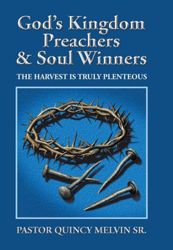 God's Kingdom Preachers & Soul Winners: The Harvest Is Truly Plenteous : 9781496957948