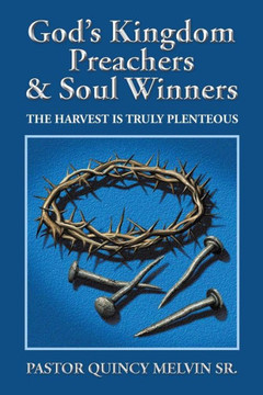 God's Kingdom Preachers & Soul Winners: The Harvest Is Truly Plenteous : 9781496958013