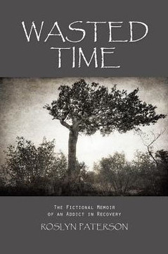 Wasted Time: The Fictional Memoir of an Addict in Recovery : 9781496960153
