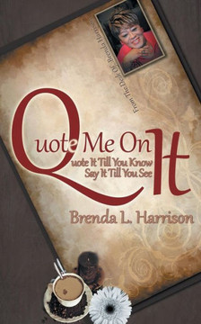 Quote Me on It: Quote It Till You Know It Say It Till You See It