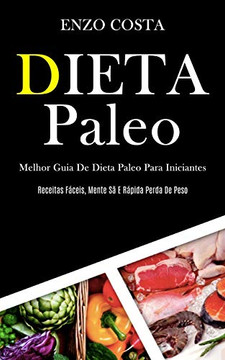 Dieta Paleo: Melhor Guia De Dieta Paleo Para Iniciantes (Receitas Fáceis, Mente Sã E Rápida Perda De Peso) (Portuguese Edition) Dieta Paleo: Melhor Guia De Dieta Paleo Para Iniciantes (Receitas Fáceis, Mente Sã E Rápida Perda De Peso) (Portuguese Edition)