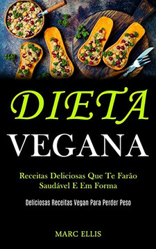 Dieta Vegana: Receitas Deliciosas Que Te Farão Saudável E Em Forma (Deliciosas Receitas Vegan Para Perder Peso) (Portuguese Edition) Dieta Vegana: Receitas Deliciosas Que Te Farão Saudável E Em Forma (Deliciosas Receitas Vegan Para Perder Peso) (Portuguese Edition)