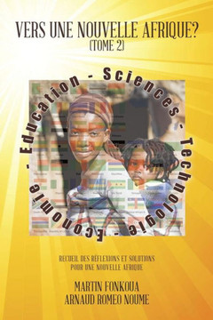 Vers Une Nouvelle Afrique? (Tome 2): Recueil Des Reflexions Et Solutions Pour Une Nouvelle Afrique