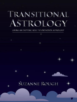 Transitional Astrology: Giving an Esoteric Role to Orthodox Astrology Transitional Astrology: Giving an Esoteric Role to Orthodox Astrology