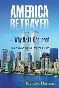 America Betrayed ? Why 9/11 Occurred: Plus, a Wake-Up Call for the Future