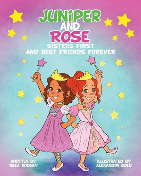 Juniper And Rose: Sisters First, And Best Friends Forever Juniper And Rose: Sisters First, And Best Friends Forever