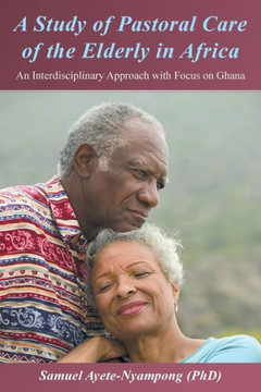 A Study of Pastoral Care of the Elderly in Africa: An Interdisciplinary Approach with Focus on Ghana