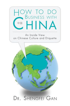 How To Do Business With China: An Inside View On Chinese Culture And Etiquette : 9781496991072