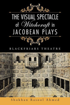 The Visual Spectacle of Witchcraft in Jacobean Plays: Blackfriars Theatre