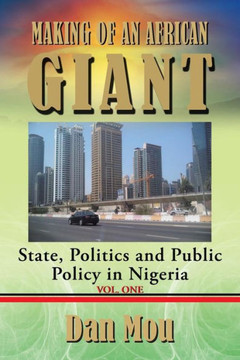 Making of an African Giant: State, Politics and Public Policy in Nigeria, Vol. One