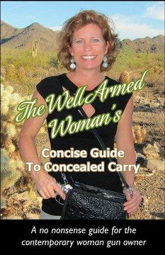 The Well Armed Woman's Concise Guide To Concealed Carry