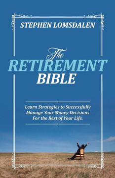 The Retirement Bible: Learn Strategies to Successfully Manage Your Money Decisions For the Rest of Your Life