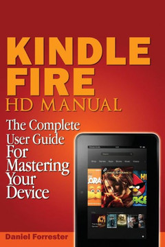 Kindle Fire HD Manual: The Complete User Guide For Mastering Your Device