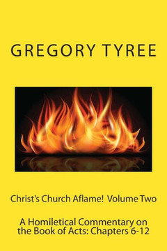 Christ's Church Aflame!: A Homiletical Commentary on the Book of Acts: Volume Two (Chapters 6-12)