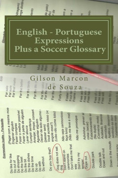 English - Portuguese Expressions: Plus a Soccer Glossary English - Portuguese Expressions: Plus a Soccer Glossary